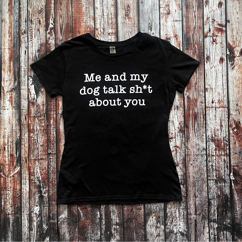 Black Graphic Tee Me and My Dog Talk Sh*t About You